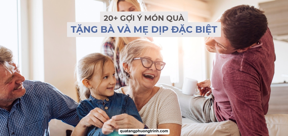 20+ Gợi ý món quà tặng mẹ và bà nhân dịp đặc biệt đầy ý nghĩa
