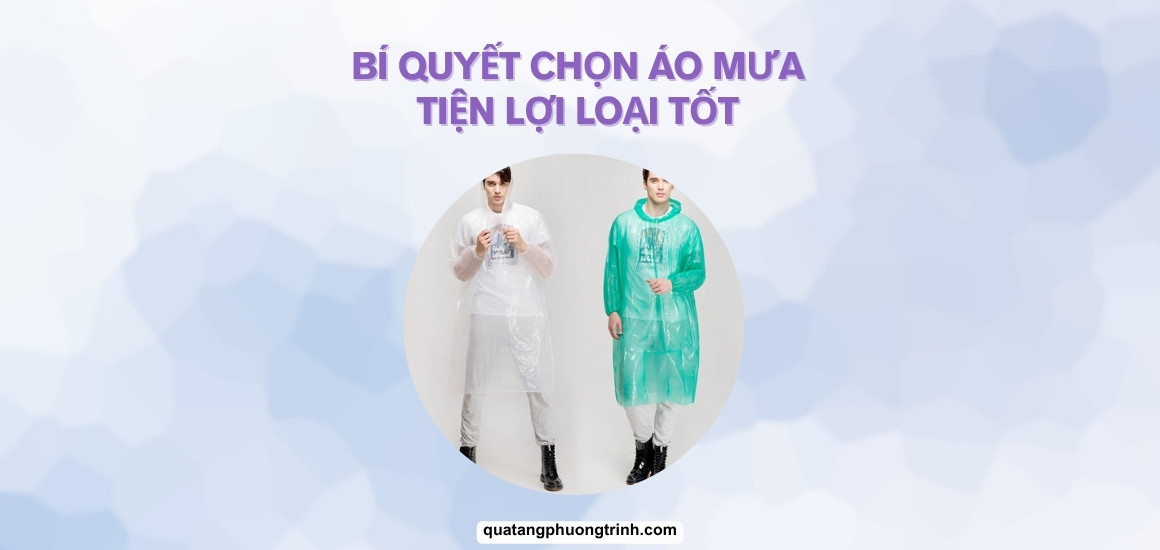 Bí quyết chọn áo mưa tiện lợi loại tốt: Không lo mưa bất chợt! 