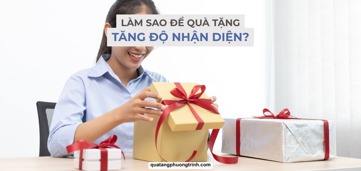 Bật mí bí quyết - Làm sao để quà tặng tăng độ nhận diện thương hiệu?