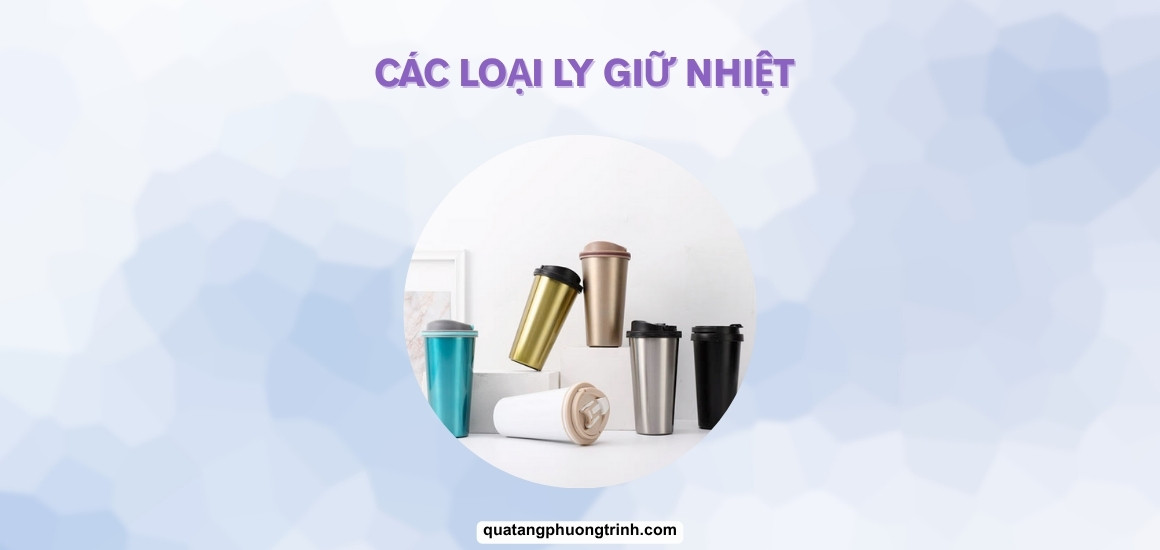 Các loại ly giữ nhiệt: Lựa chọn nào tốt nhất cho bạn?