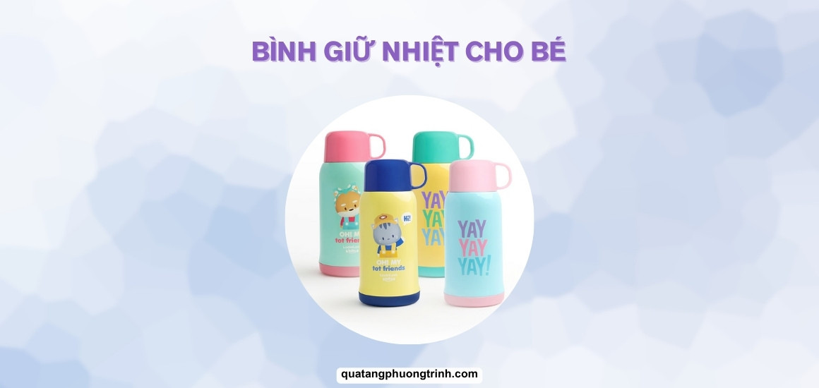 Hướng dẫn chọn bình giữ nhiệt cho bé an toàn và chất lượng