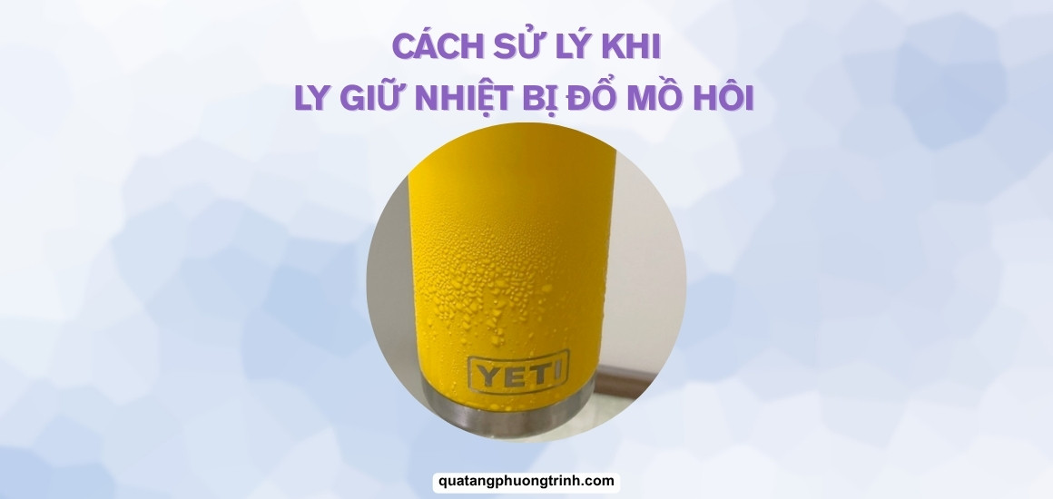 Ly giữ nhiệt đổ mồ hôi: 5 cách xử lý triệt để, bạn đã thử chưa?