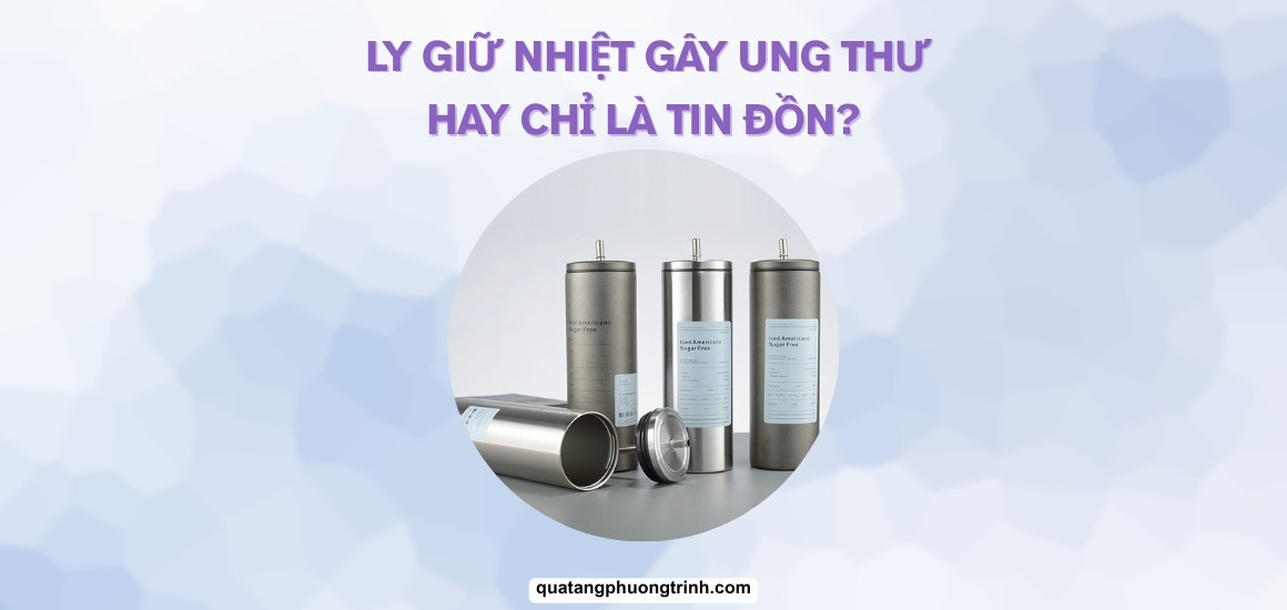 Ly inox giữ nhiệt gây ung thư hay chỉ là tin đồn vô căn cứ?