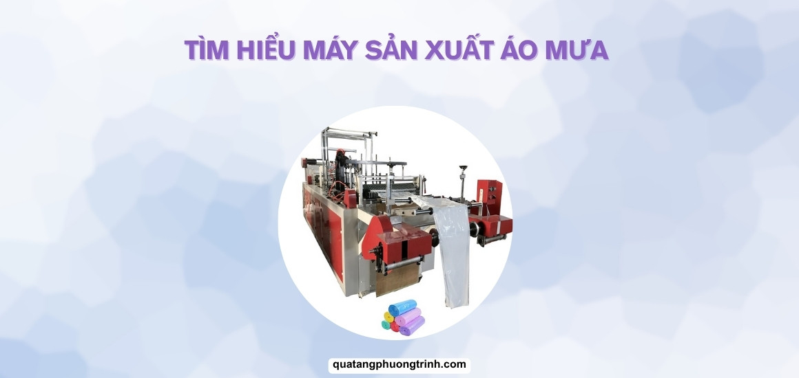 Máy sản xuất áo mưa - Quan trọng cho dây chuyền hoàn chỉnh