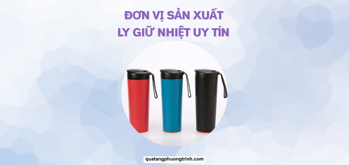 Tìm đơn vị sản xuất Ly giữ nhiệt uy tín! Bài toán khó cho Doanh nghiệp?