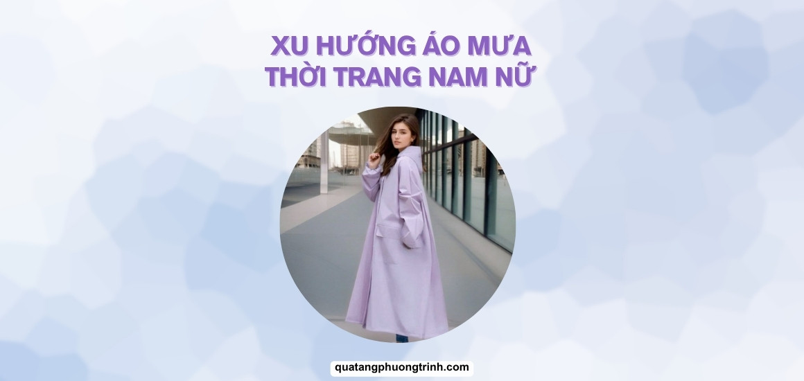 Top 5 xu hướng áo mưa thời trang cho nam nữ được săn đón nhất